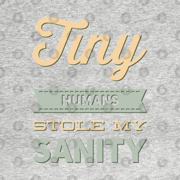 Tiny Humans Stole My Sanity Funny family funny mom dad mother mama by BoogieCreates